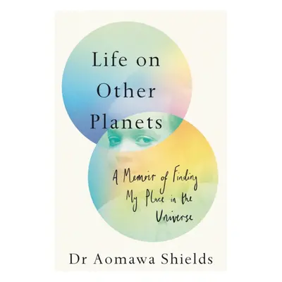 "Life on Other Planets" - "A Memoir of Finding My Place in the Universe" ("Shields Aomawa")(Pevn