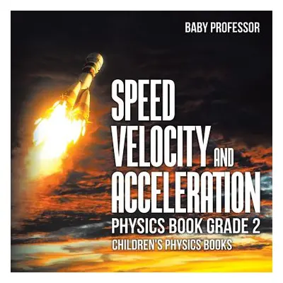 "Speed, Velocity and Acceleration - Physics Book Grade 2 Children's Physics Books" - "" ("Baby P