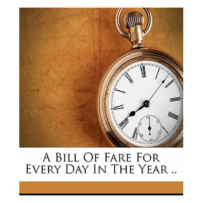 "A Bill of Fare for Every Day in the Year .." - "" ("[Bryant Beatrice Wilde] [From Old Catal")(P