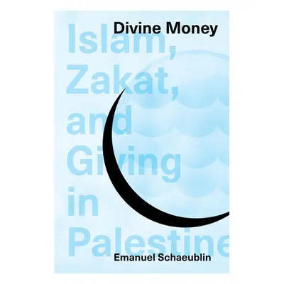 "Divine Money: Islam, Zakat, and Giving in Palestine" - "" ("Schaeublin Emanuel")(Pevná vazba)