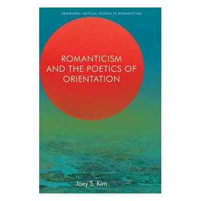 "Romanticism and the Poetics of Orientation" - "" ("S. Kim Joey")(Pevná vazba)