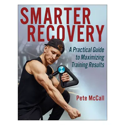 "Smarter Recovery: A Practical Guide to Maximizing Training Results" - "" ("McCall Pete")(Paperb