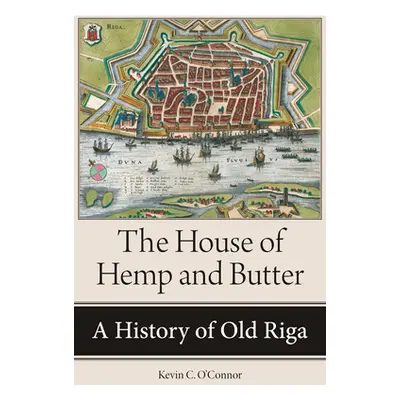 "The House of Hemp and Butter: A History of Old Riga" - "" ("O'Connor Kevin C.")(Paperback)