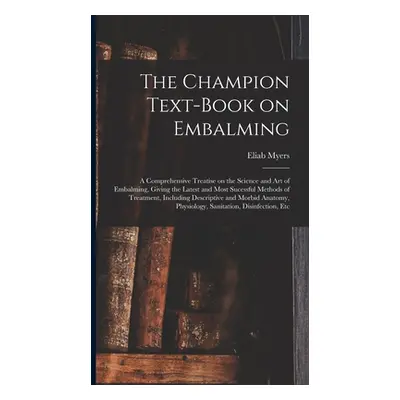 "The Champion Text-book on Embalming; a Comprehensive Treatise on the Science and Art of Embalmi