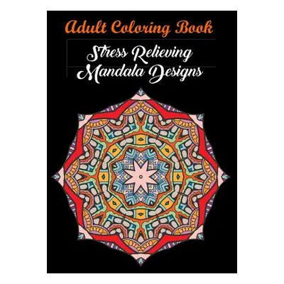 "Adult Coloring Book: Stress Relieving Mandala Designs: Mandala Coloring Book (Stress Relieving 