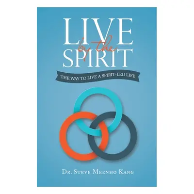 "Live by the Spirit: The Way to Live a Spirit-Led Life" - "" ("Kang Steve Meenho")(Paperback)