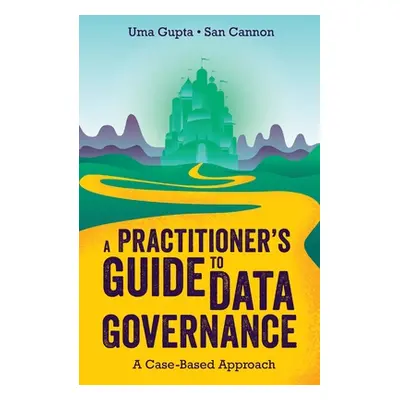 "A Practitioner's Guide to Data Governance: A Case-Based Approach" - "" ("Gupta Uma")(Paperback)