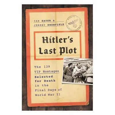 "Hitler's Last Plot: The 139 VIP Hostages Selected for Death in the Final Days of World War II" 