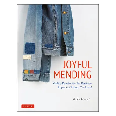 "Joyful Mending: Visible Repairs for the Perfectly Imperfect Things We Love!" - "" ("Misumi Nori