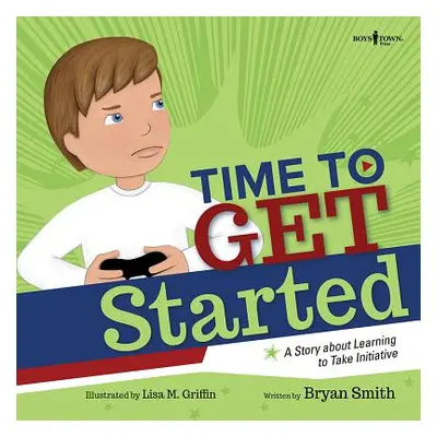 "Time to Get Started!: A Story about Learning to Take Initiatives" - "" ("Smith Bryan")(Paperbac