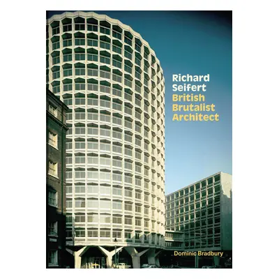 "Richard Seifert: British Brutalist Architecture" - "" ("Bradbury Dominic")(Pevná vazba)