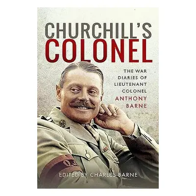 "Churchill's Colonel: The War Diaries of Lieutenant Colonel Anthony Barne" - "" ("Barne Anthony"