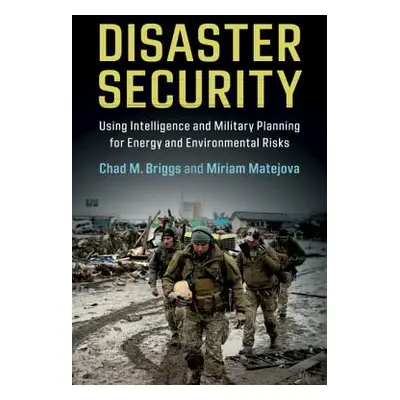 "Disaster Security: Using Intelligence and Military Planning for Energy and Environmental Risks"