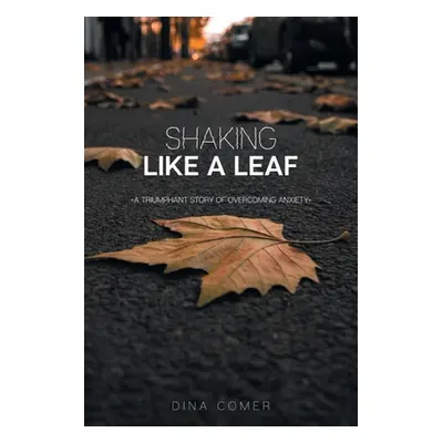 "Shaking Like a Leaf: A Triumphant Story of Overcoming Anxiety" - "" ("Comer Dina")(Paperback)