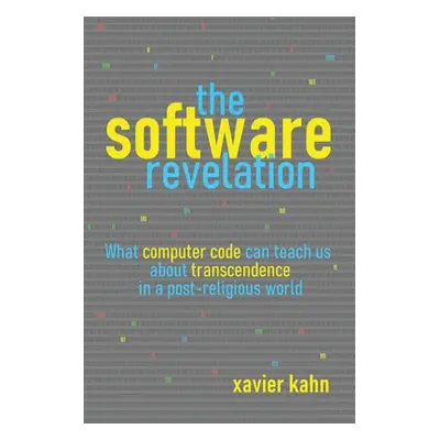 "The Software Revelation: What Computer Code Can Teach Us About Transcendence in a Post-Religiou