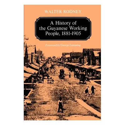 "A History of the Guyanese Working People, 1881-1905" - "" ("Rodney Walter")(Paperback)