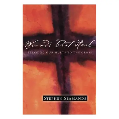 "Wounds That Heal: Bringing Our Hurts to the Cross" - "" ("Seamands Stephen")(Paperback)