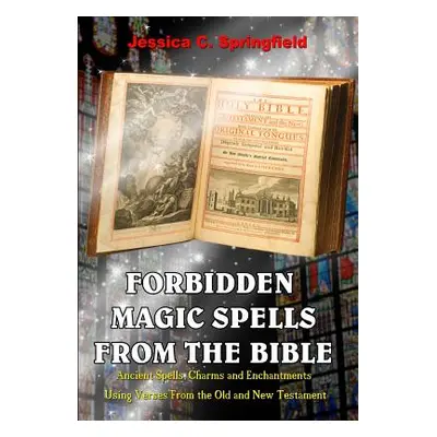 "Forbidden Magic Spells From The Bible: Ancient Spells, Charms and Enchantments Using Verses Fro