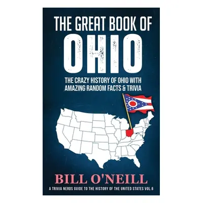 "The Great Book of Ohio: The Crazy History of Ohio with Amazing Random Facts & Trivia" - "" ("O'