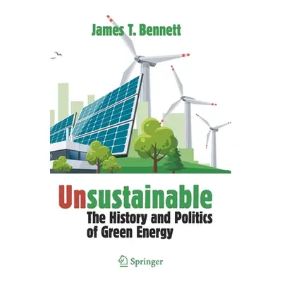 "Unsustainable: The History and Politics of Green Energy" - "" ("Bennett James T.")(Paperback)