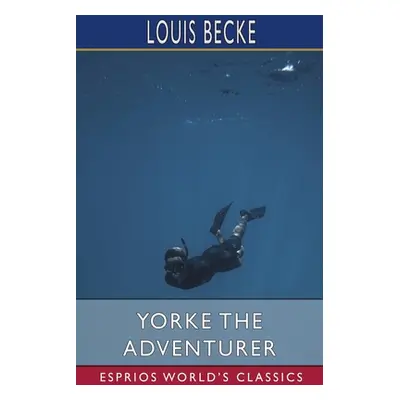 "Yorke the Adventurer (Esprios Classics)" - "" ("Becke Louis")(Paperback)