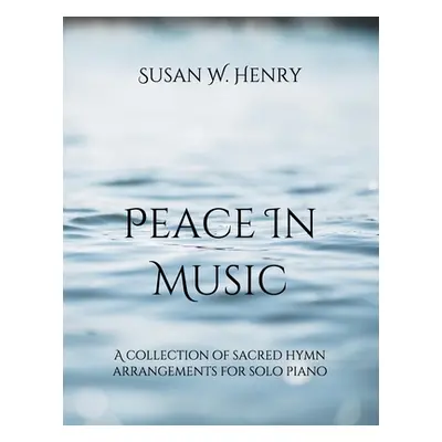 "Peace in Music: A collection of sacred hymn arrangements for piano solo" - "" ("Henry Jason S."