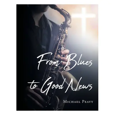 "From Blues to Good News" - "" ("Peavy Michael")(Paperback)