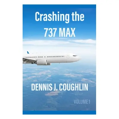 "Crashing the 737 MAX" - "" ("Coughlin Dennis J.")(Paperback)