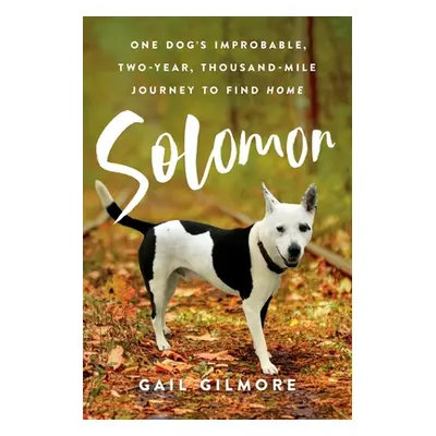 "Solomon: One Dog's Improbable, Two-year, Thousand-mile Journey to Find Home" - "" ("Gilmore Gai