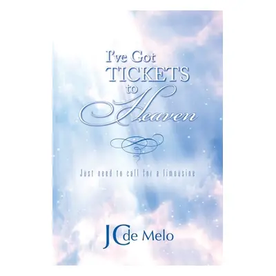 "I've Got Tickets to Heaven: Just need to call for a limousine" - "" ("de Melo Jc")(Paperback)