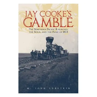 "Jay Cooke's Gamble: The Northern Pacific Railroad, the Sioux, and the Panic of 1873" - "" ("Lub