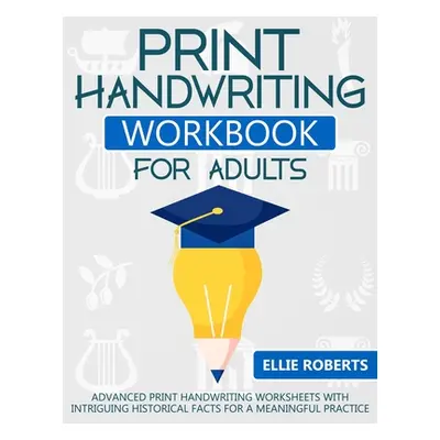 "Print Handwriting Workbook for Adults: Advanced Print Handwriting Worksheets with Intriguing Hi