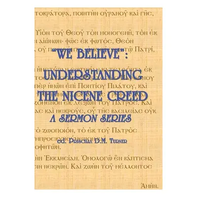 "we Believe": Understanding the Nicene Creed"" - "" ("Turner Christopher J. G.")(Pevná vazba)