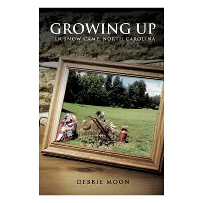 "Growing Up in Snow Camp, North Carolina" - "" ("Moon Debbie")(Paperback)