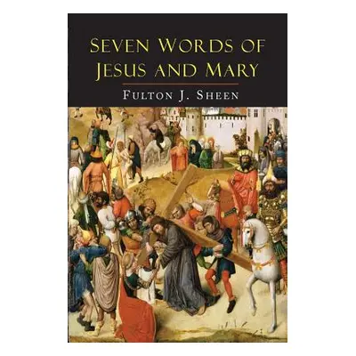 "Seven Words of Jesus and Mary: Lessons on Cana and Calvary" - "" ("Sheen Fulton J.")(Paperback)