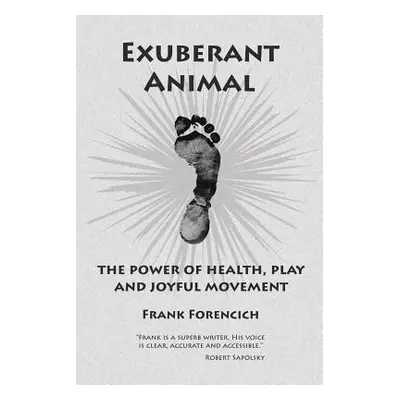 "Exuberant Animal: The Power of Health, Play and Joyful Movement" - "" ("Forencich Frank")(Paper