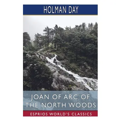 "Joan of Arc of the North Woods (Esprios Classics)" - "" ("Day Holman")(Paperback)