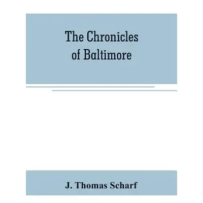 "The chronicles of Baltimore: being a complete history of Baltimore town and Baltimore city from