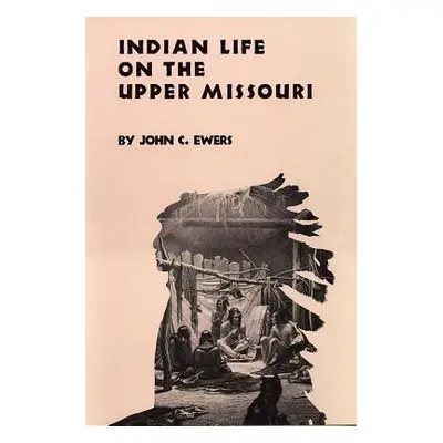 "Indian Life on the Upper Missouri, Volume 89" - "" ("Ewers John C.")(Paperback)