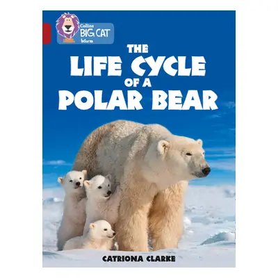 "Collins Big Cat - The Life Cycle of a Polar Bear: Band 14/Ruby" - "" ("Clarke Catronia")(Paperb