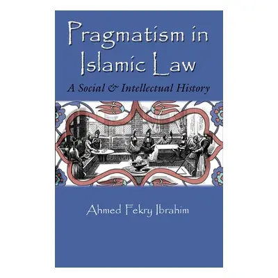 "Pragmatism in Islamic Law: A Social and Intellectual History" - "" ("Ibrahim Ahmed Fekry")(Pape