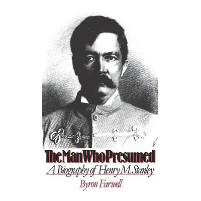 "The Man Who Presumed: A Biography of Henry M. Stanley" - "" ("Farwell Byron")(Paperback)