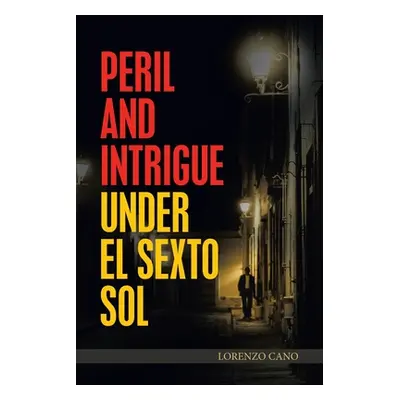 "Peril and Intrigue Under El Sexto Sol" - "" ("Cano Lorenzo")(Paperback)