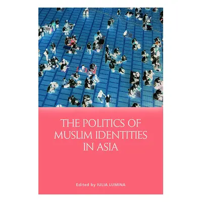 "The Politics of Muslim Identities in Asia" - "" ("Lumina Iulia")(Pevná vazba)