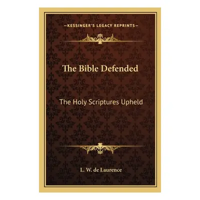 "The Bible Defended: The Holy Scriptures Upheld" - "" ("de Laurence L. W.")(Paperback)