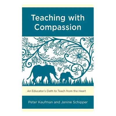 "Teaching with Compassion: An Educator's Oath to Teach from the Heart" - "" ("Kaufman Peter")(Pa