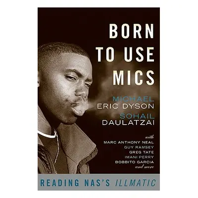 "Born to Use Mics: Reading Nas's Illmatic" - "" ("Dyson Michael Eric")(Paperback)