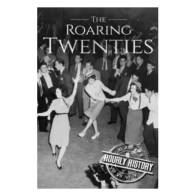 "The Roaring Twenties: A History From Beginning to End" - "" ("History Hourly")(Paperback)