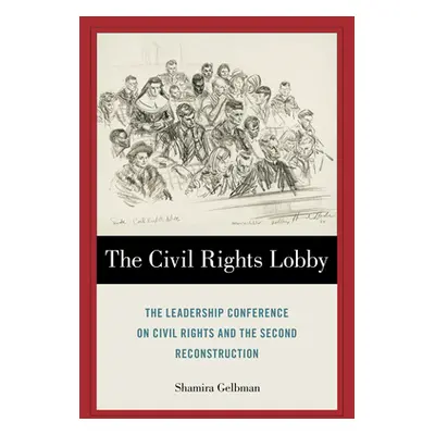 "The Civil Rights Lobby: The Leadership Conference on Civil Rights and the Second Reconstruction