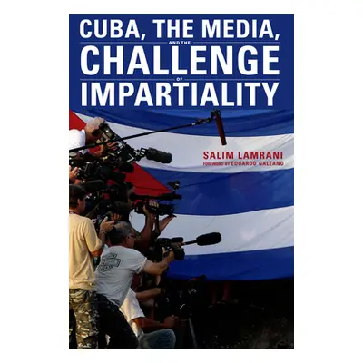 "Cuba, the Media, and the Challenge of Impartiality" - "" ("Lamrani Salim")(Paperback)